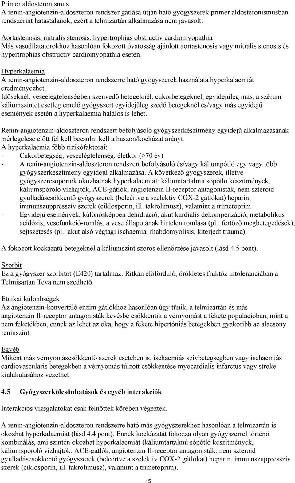 obstructiv cardiomyopathia esetén. Hyperkalaemia A renin-angiotenzin-aldoszteron rendszerre ható gyógyszerek használata hyperkalaemiát eredményezhet.