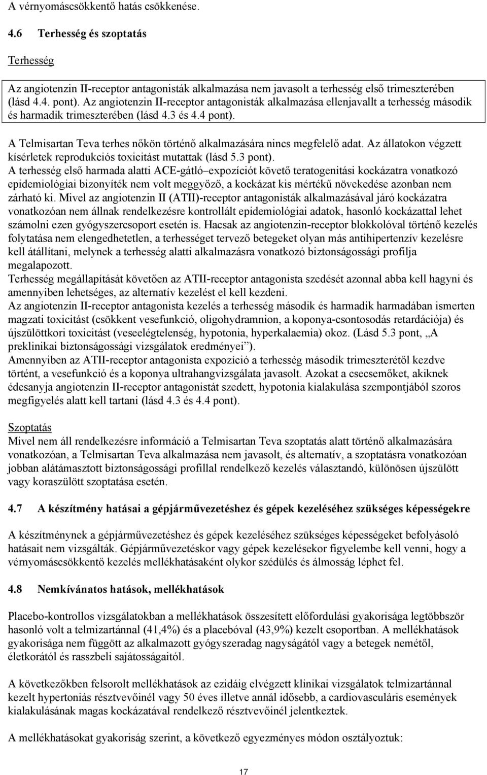 A Telmisartan Teva terhes nőkön történő alkalmazására nincs megfelelő adat. Az állatokon végzett kísérletek reprodukciós toxicitást mutattak (lásd 5.3 pont).