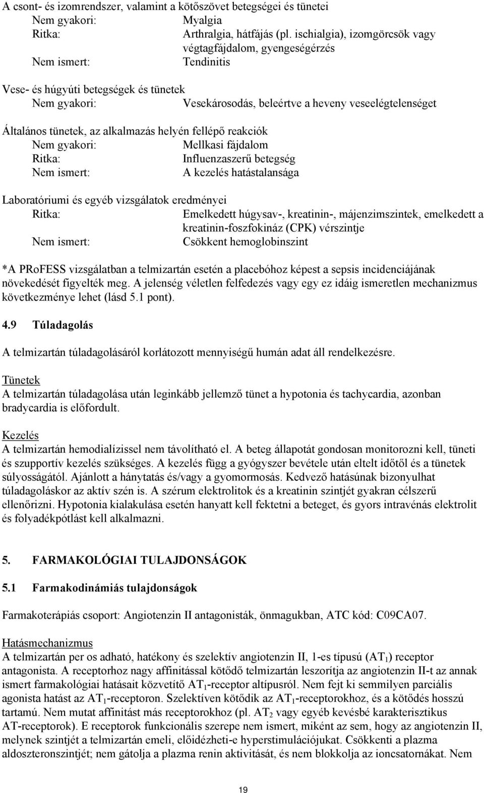 tünetek, az alkalmazás helyén fellépő reakciók Nem gyakori: Mellkasi fájdalom Ritka: Influenzaszerű betegség Nem ismert: A kezelés hatástalansága Laboratóriumi és egyéb vizsgálatok eredményei Ritka: