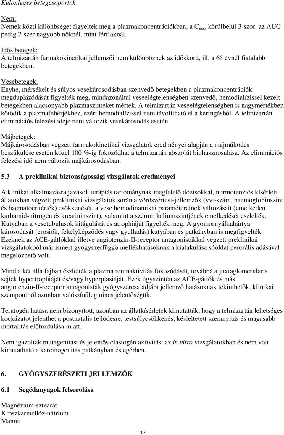 Vesebetegek: Enyhe, mérsékelt és súlyos vesekárosodásban szenvedő betegekben a plazmakoncentrációk megduplázódását figyelték meg, mindazonáltal veseelégtelenségben szenvedő, hemodialízissel kezelt