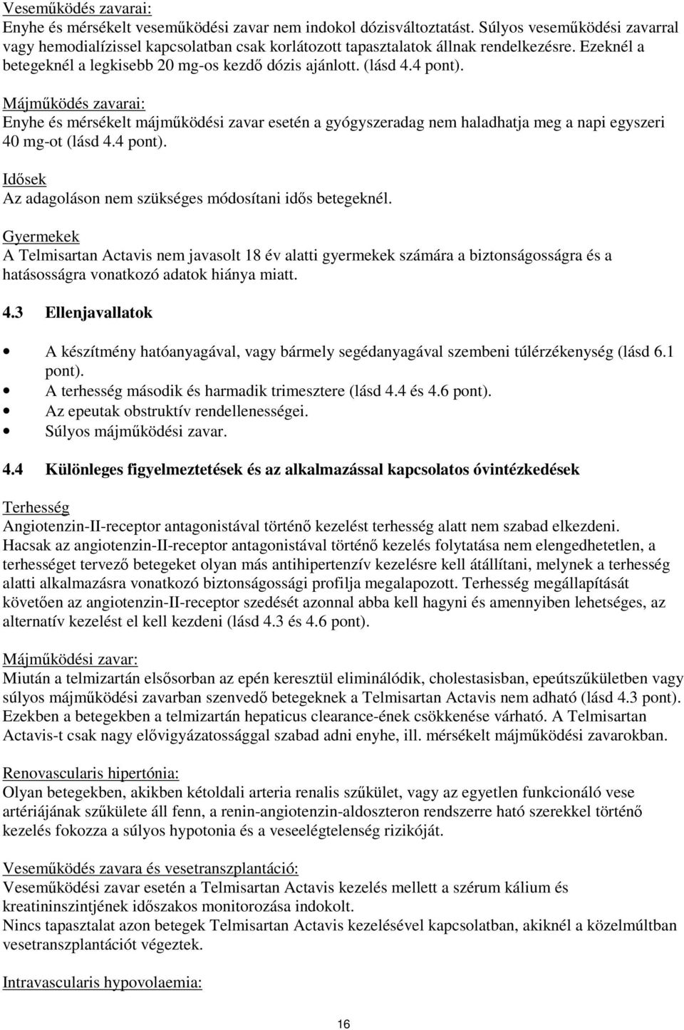 Májműködés zavarai: Enyhe és mérsékelt májműködési zavar esetén a gyógyszeradag nem haladhatja meg a napi egyszeri 40 mg-ot (lásd 4.4 pont).