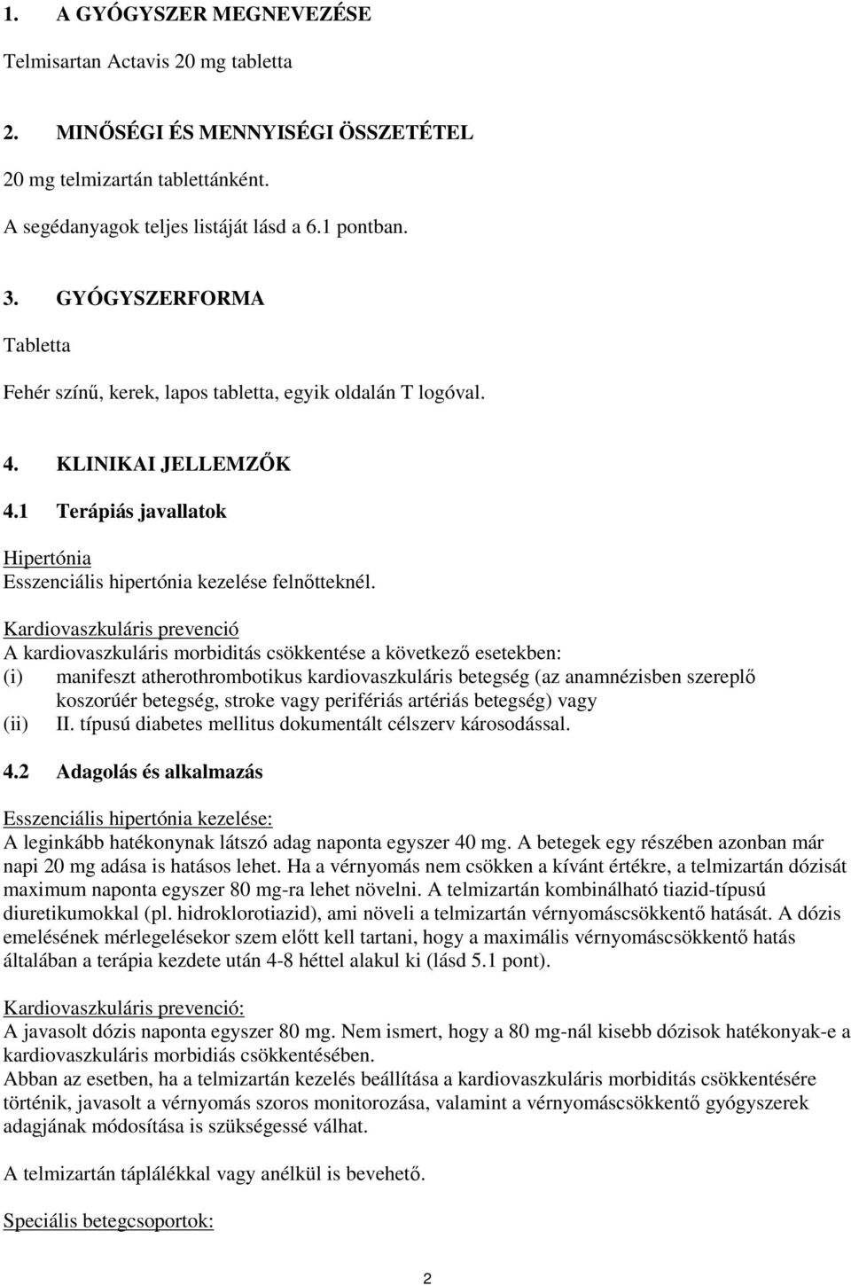 Kardiovaszkuláris prevenció A kardiovaszkuláris morbiditás csökkentése a következő esetekben: (i) manifeszt atherothrombotikus kardiovaszkuláris betegség (az anamnézisben szereplő koszorúér betegség,