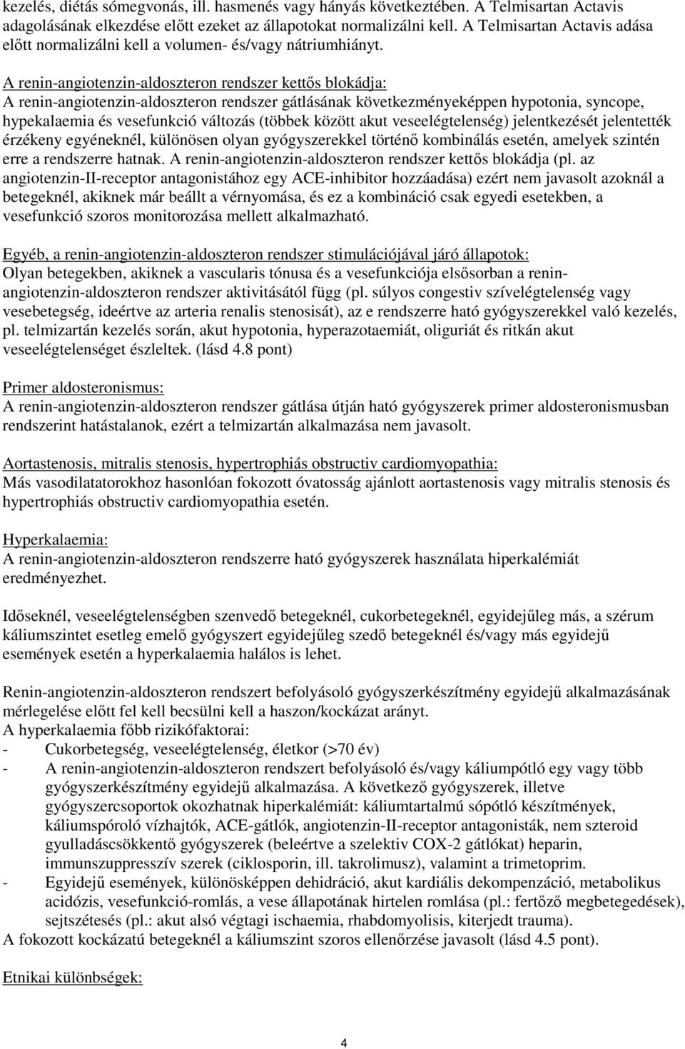 A renin-angiotenzin-aldoszteron rendszer kettős blokádja: A renin-angiotenzin-aldoszteron rendszer gátlásának következményeképpen hypotonia, syncope, hypekalaemia és vesefunkció változás (többek