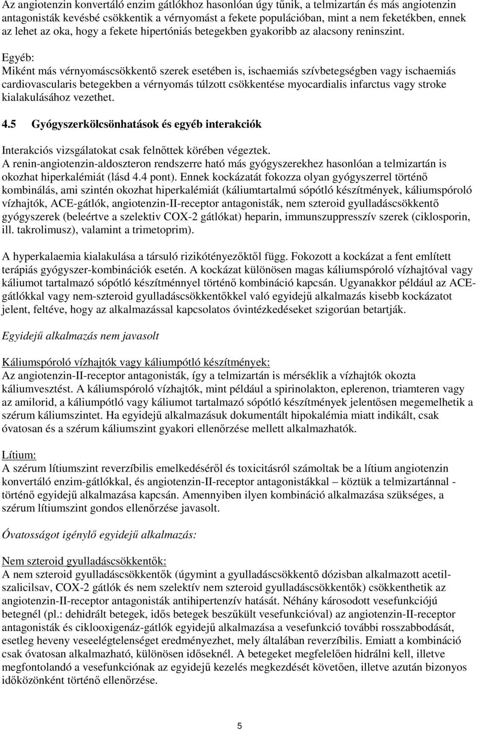 Egyéb: Miként más vérnyomáscsökkentő szerek esetében is, ischaemiás szívbetegségben vagy ischaemiás cardiovascularis betegekben a vérnyomás túlzott csökkentése myocardialis infarctus vagy stroke