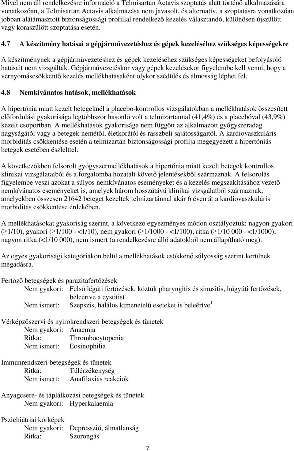 7 A készítmény hatásai a gépjárművezetéshez és gépek kezeléséhez szükséges képességekre A készítménynek a gépjárművezetéshez és gépek kezeléséhez szükséges képességeket befolyásoló hatásait nem