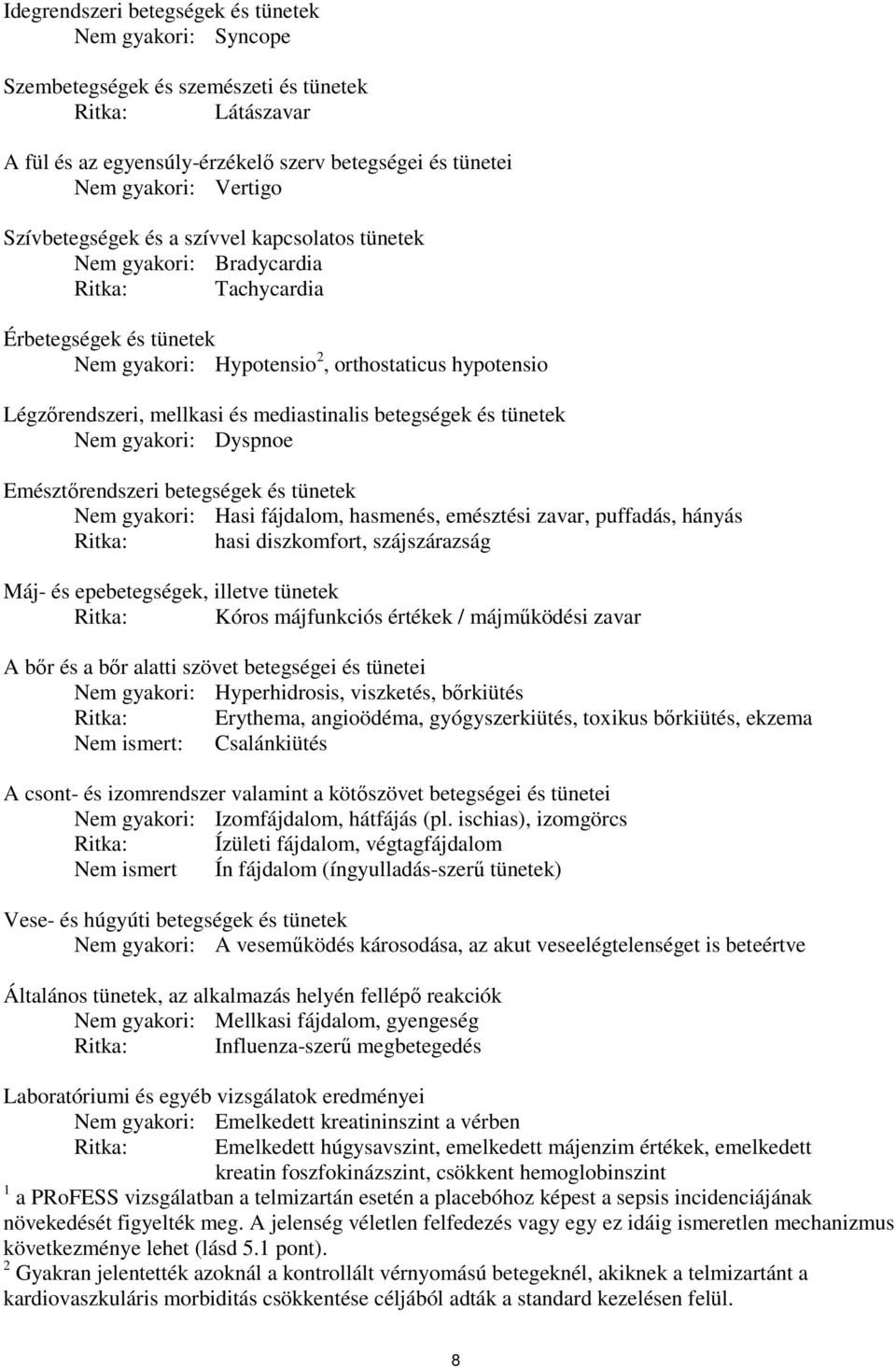 mediastinalis betegségek és tünetek Nem gyakori: Dyspnoe Emésztőrendszeri betegségek és tünetek Nem gyakori: Hasi fájdalom, hasmenés, emésztési zavar, puffadás, hányás Ritka: hasi diszkomfort,