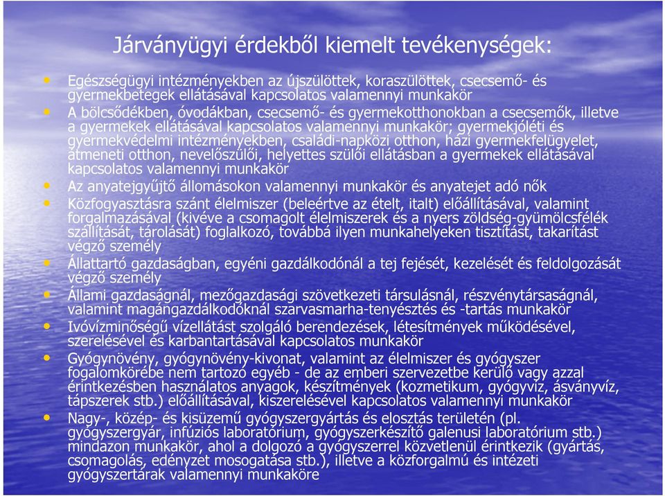 gyermekfelügyelet, átmeneti otthon, nevelőszülői, helyettes szülői ellátásban a gyermekek ellátásával kapcsolatos valamennyi munkakör Az anyatejgyűjtő állomásokon valamennyi munkakör és anyatejet adó