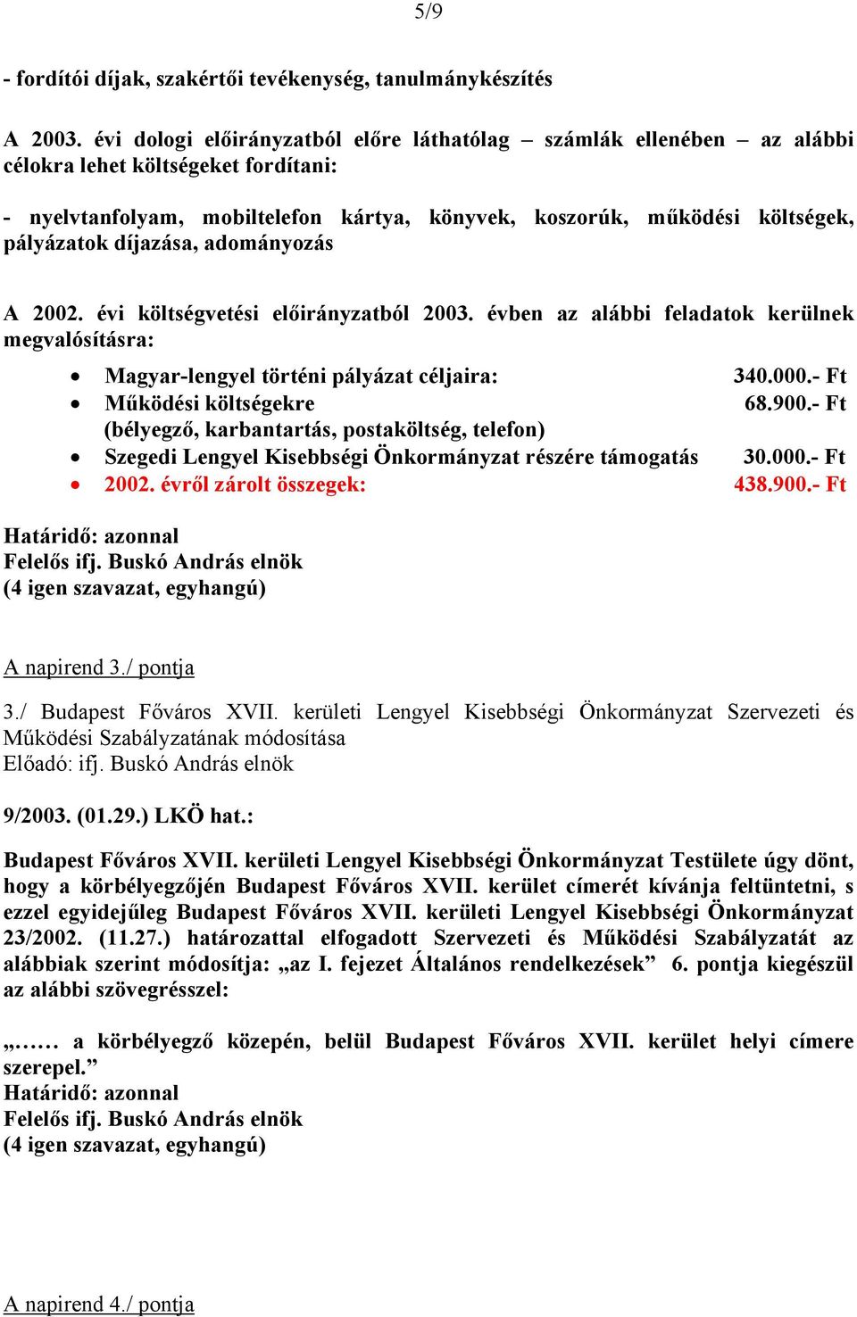 díjazása, adományozás A 2002. évi költségvetési előirányzatból 2003. évben az alábbi feladatok kerülnek megvalósításra: Magyar-lengyel történi pályázat céljaira: 340.000.- Ft Működési költségekre 68.
