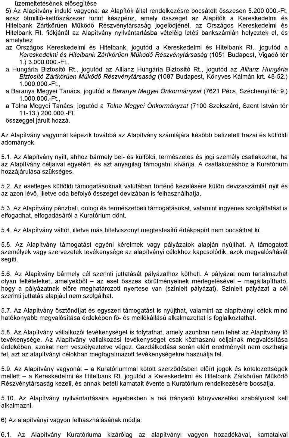 fiókjánál az Alapítvány nyilvántartásba vételéig letéti bankszámlán helyeztek el, és amelyhez az Országos Kereskedelmi és Hitelbank, jogutód a Kereskedelmi és Hitelbank Rt.