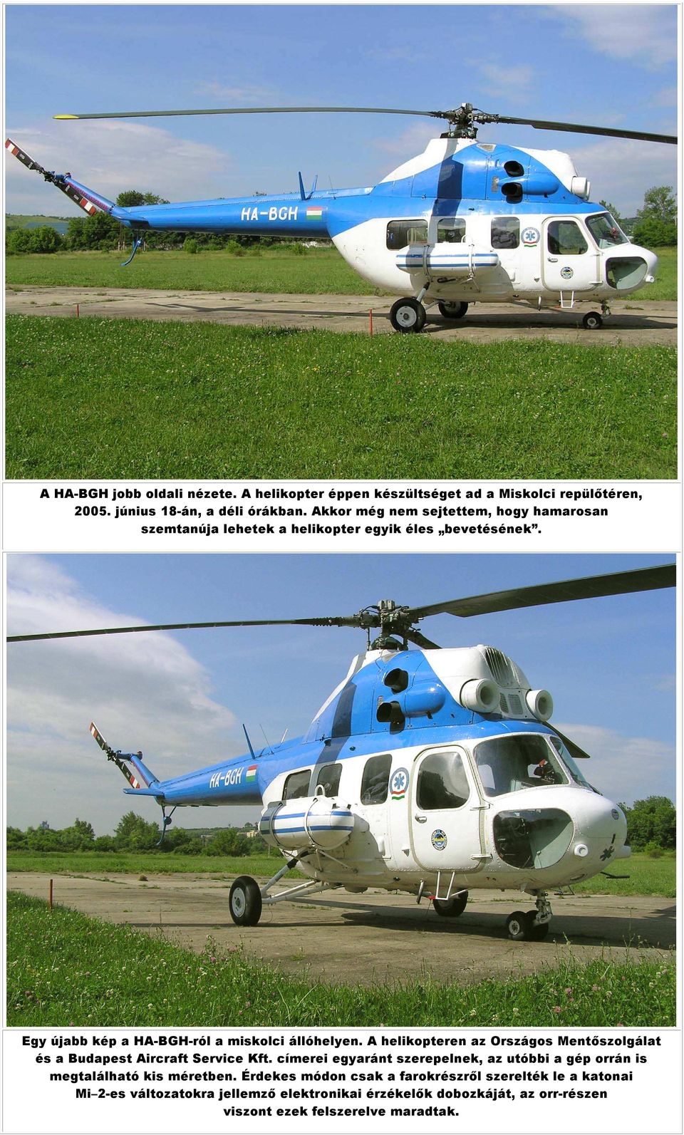 A helikopteren az Országos Mentőszolgálat és a Budapest Aircraft Service Kft.