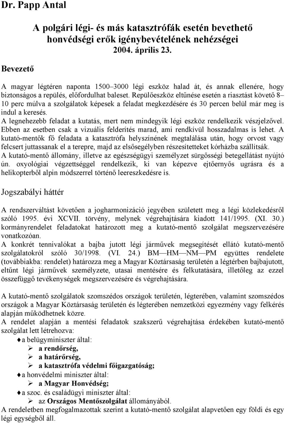 Repülőeszköz eltűnése esetén a riasztást követő 8 10 perc múlva a szolgálatok képesek a feladat megkezdésére és 30 percen belül már meg is indul a keresés.