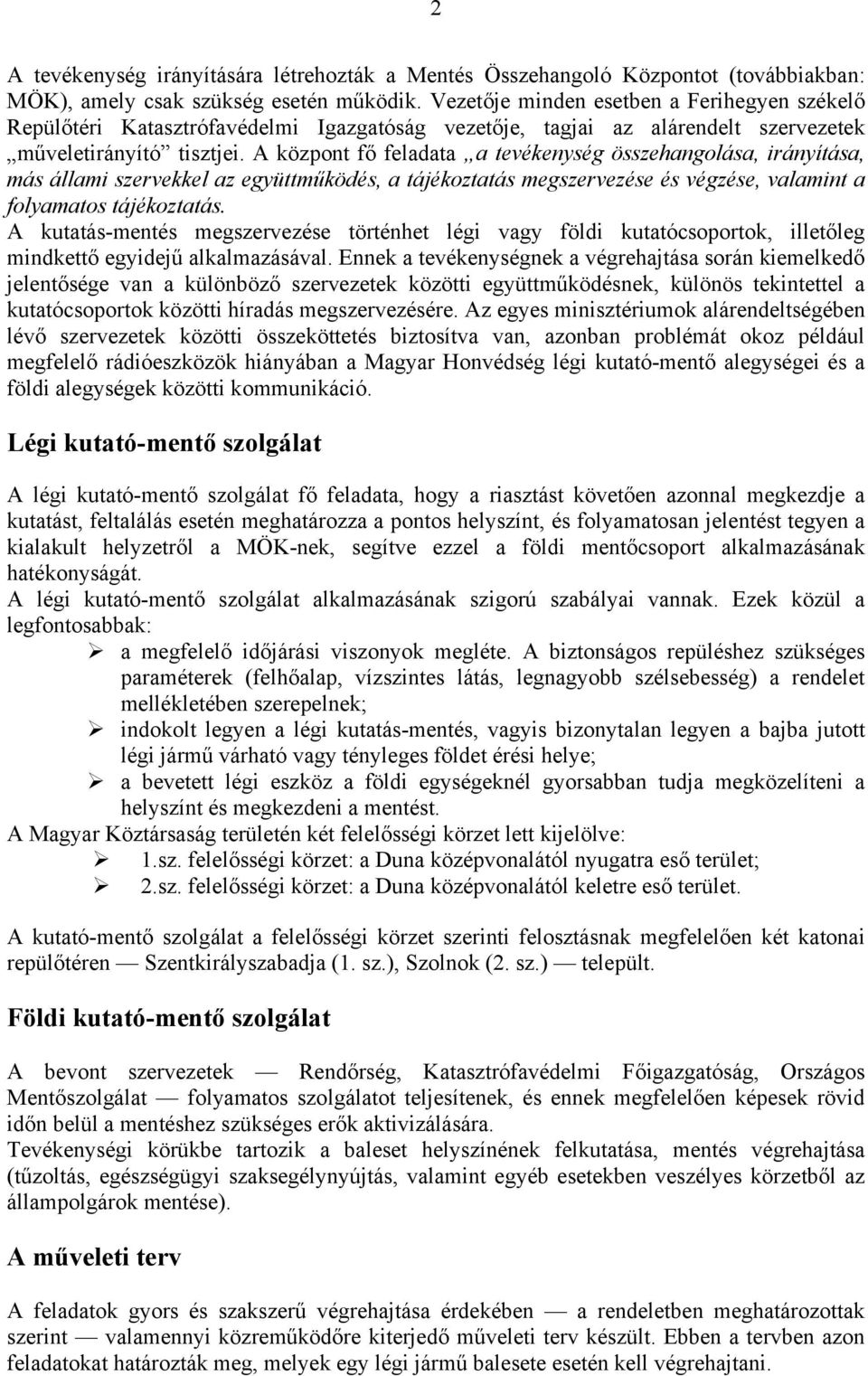 A központ fő feladata a tevékenység összehangolása, irányítása, más állami szervekkel az együttműködés, a tájékoztatás megszervezése és végzése, valamint a folyamatos tájékoztatás.