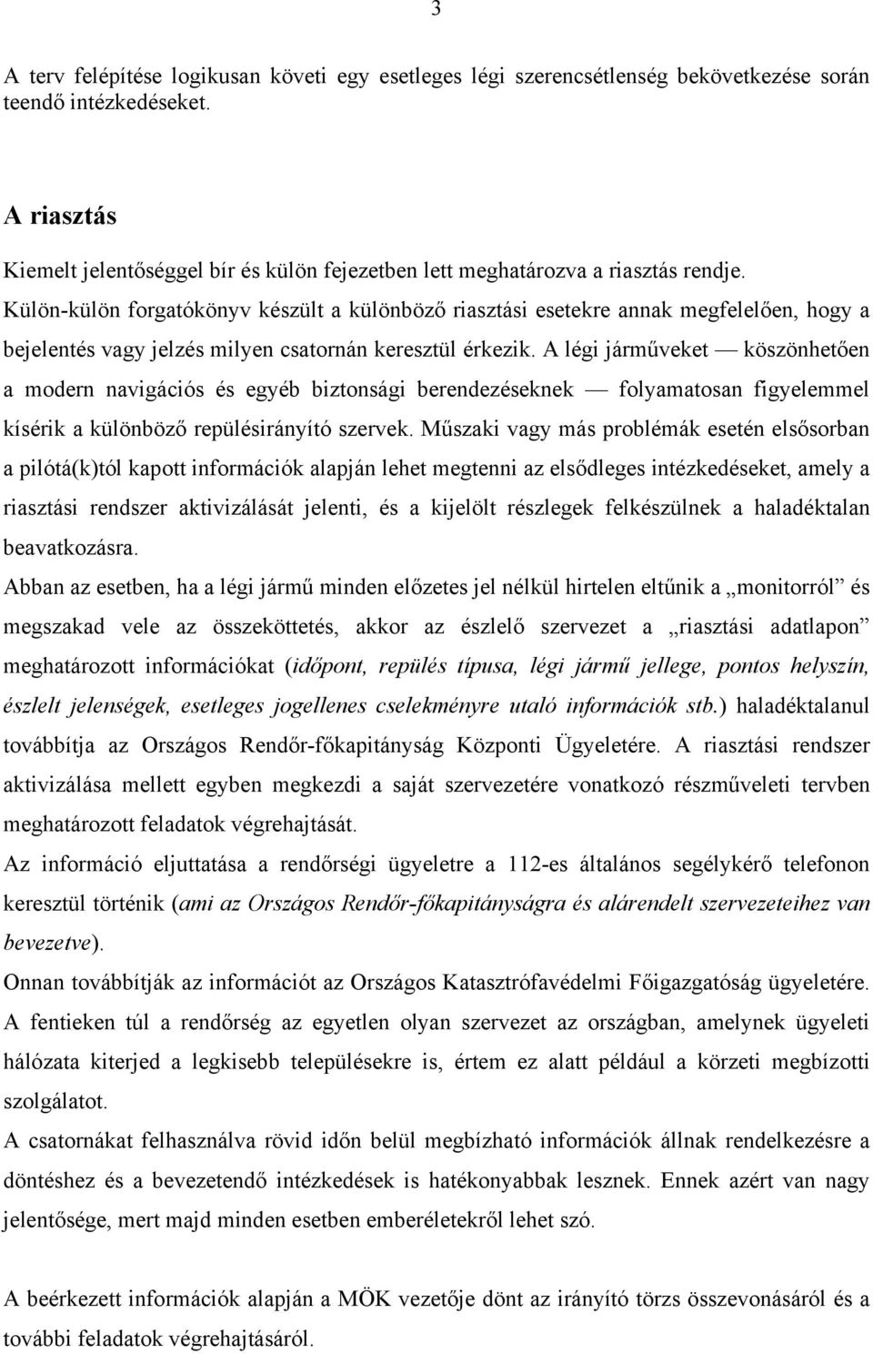 Külön-külön forgatókönyv készült a különböző riasztási esetekre annak megfelelően, hogy a bejelentés vagy jelzés milyen csatornán keresztül érkezik.