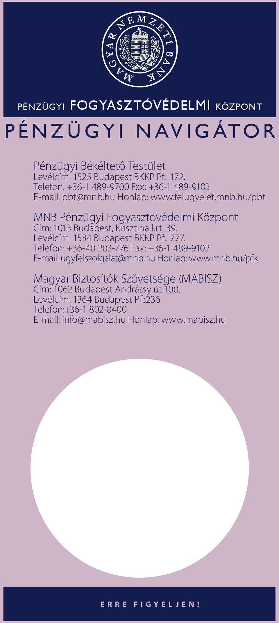 39. Levélcím: 1534 Budapest BKKP Pf.: 777. Telefon: +36-40 203-776 Fax: +36-1 489-9102 E-mail: ugyfelszolgalat@mnb.