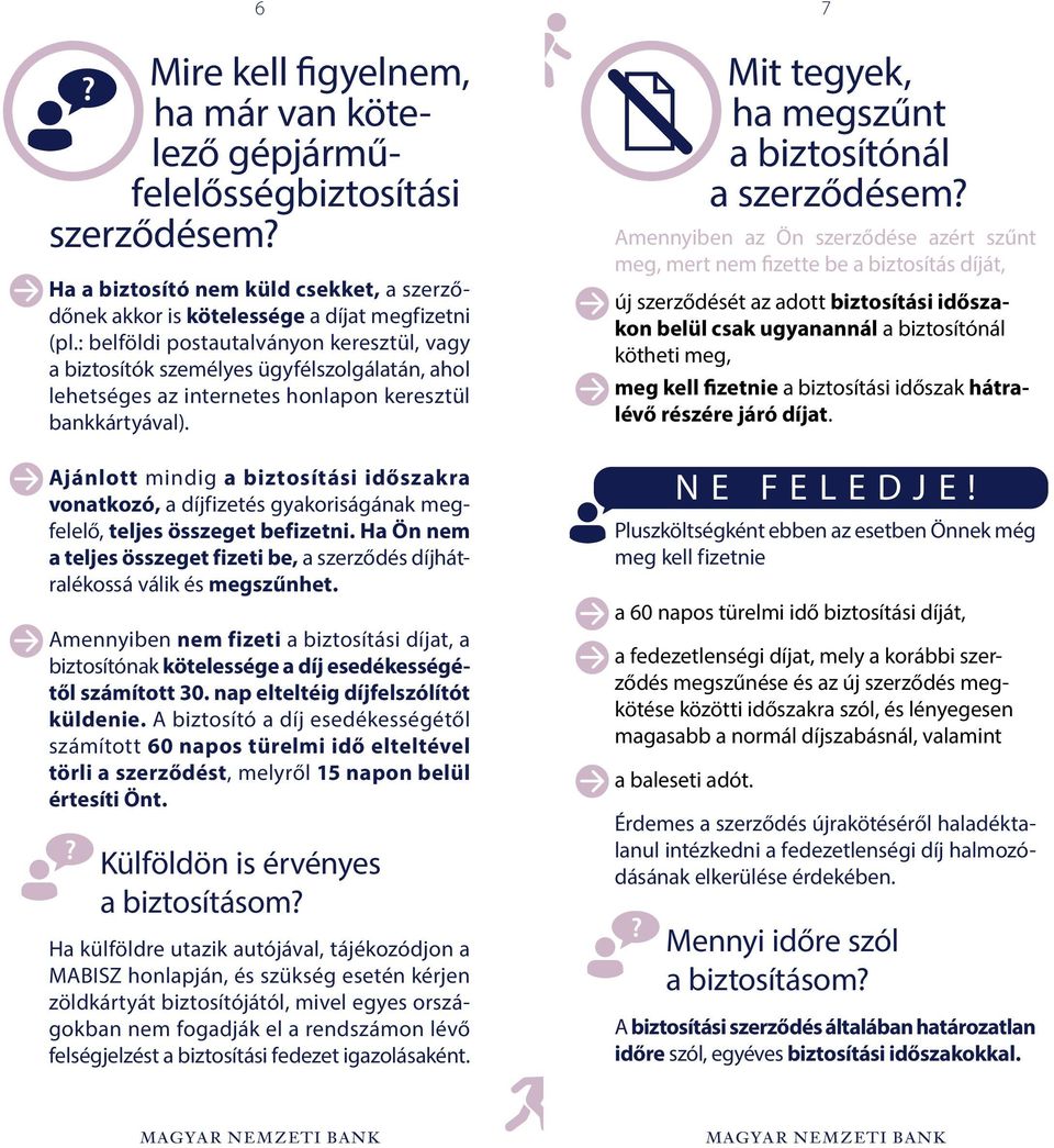 Ajánlott mindig a biztosítási időszakra vonatkozó, a díjfizetés gyakoriságának megfelelő, teljes összeget befizetni.