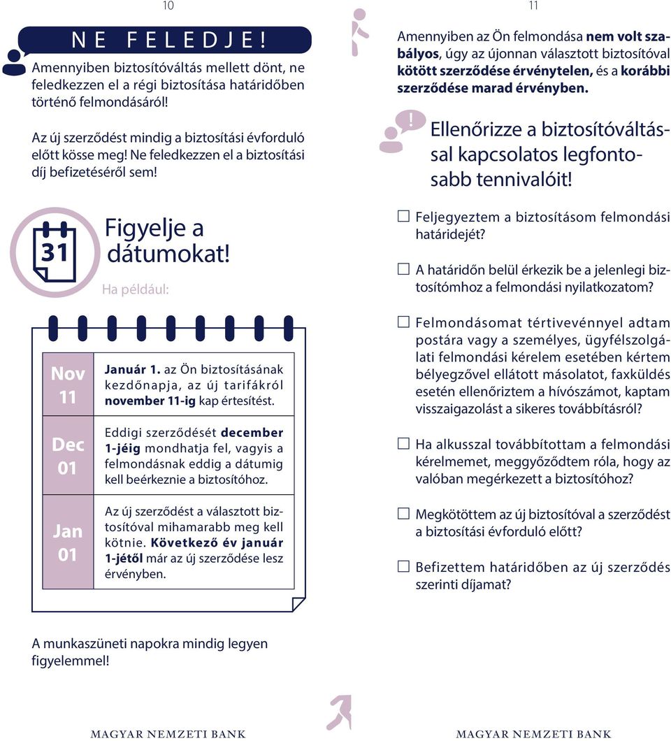 Ha például: Amennyiben az Ön felmondása nem volt szabályos, úgy az újonnan választott biztosítóval kötött szerződése érvénytelen, és a korábbi szerződése marad érvényben.
