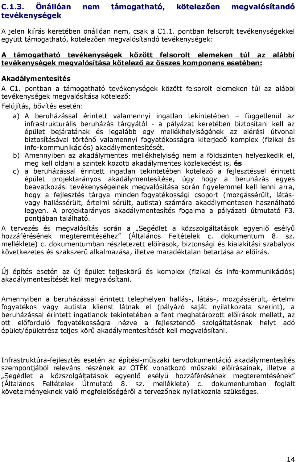 pontban a támogatható tevékenységek között felsorolt elemeken túl az alábbi tevékenységek megvalósítása kötelező: Felújítás, bővítés esetén: a) A beruházással érintett valamennyi ingatlan