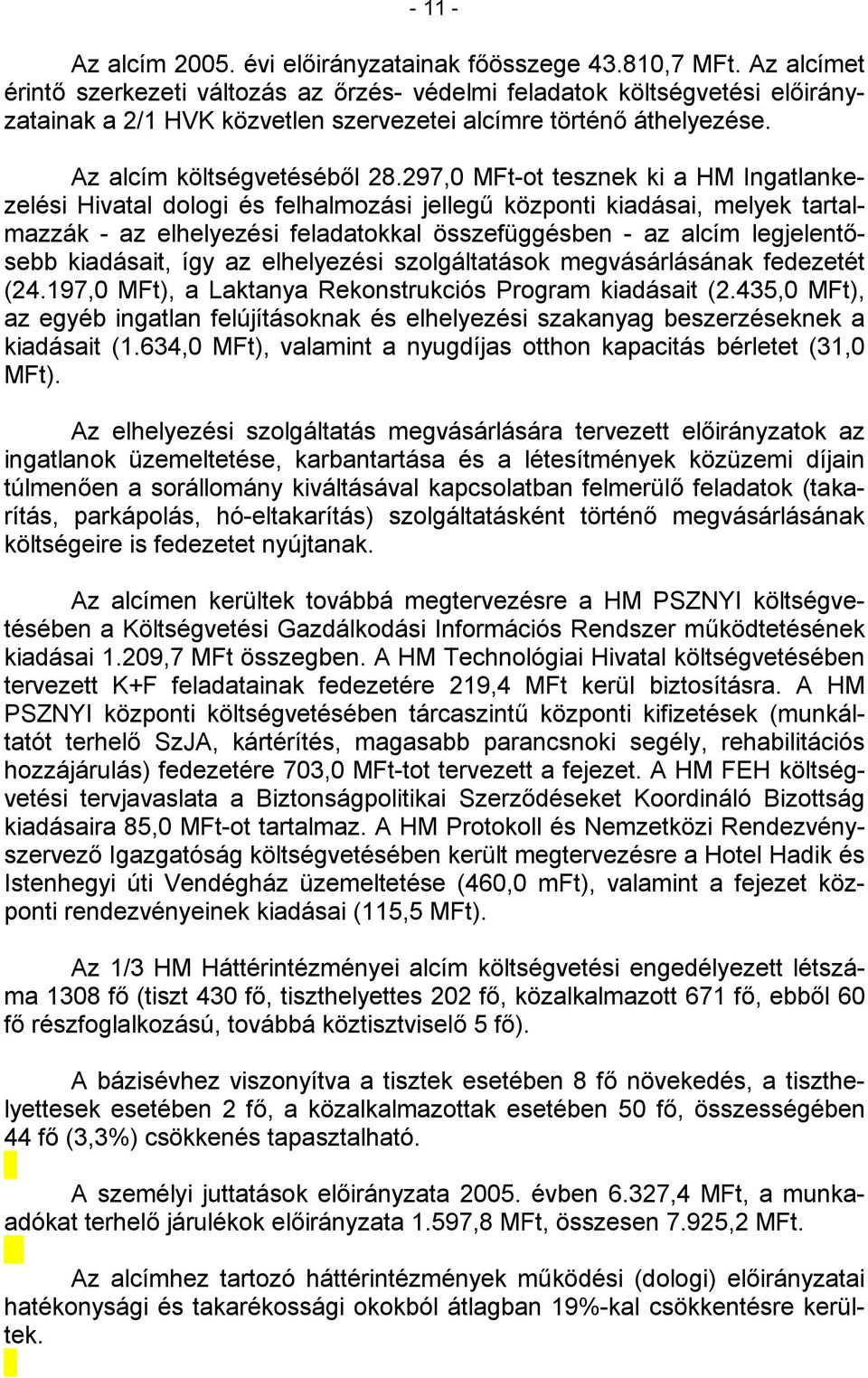 297,0 MFt-ot tesznek ki a HM Ingatlankezelési Hivatal dologi és felhalmozási jellegű központi kiadásai, melyek tartalmazzák - az elhelyezési feladatokkal összefüggésben - az alcím legjelentősebb