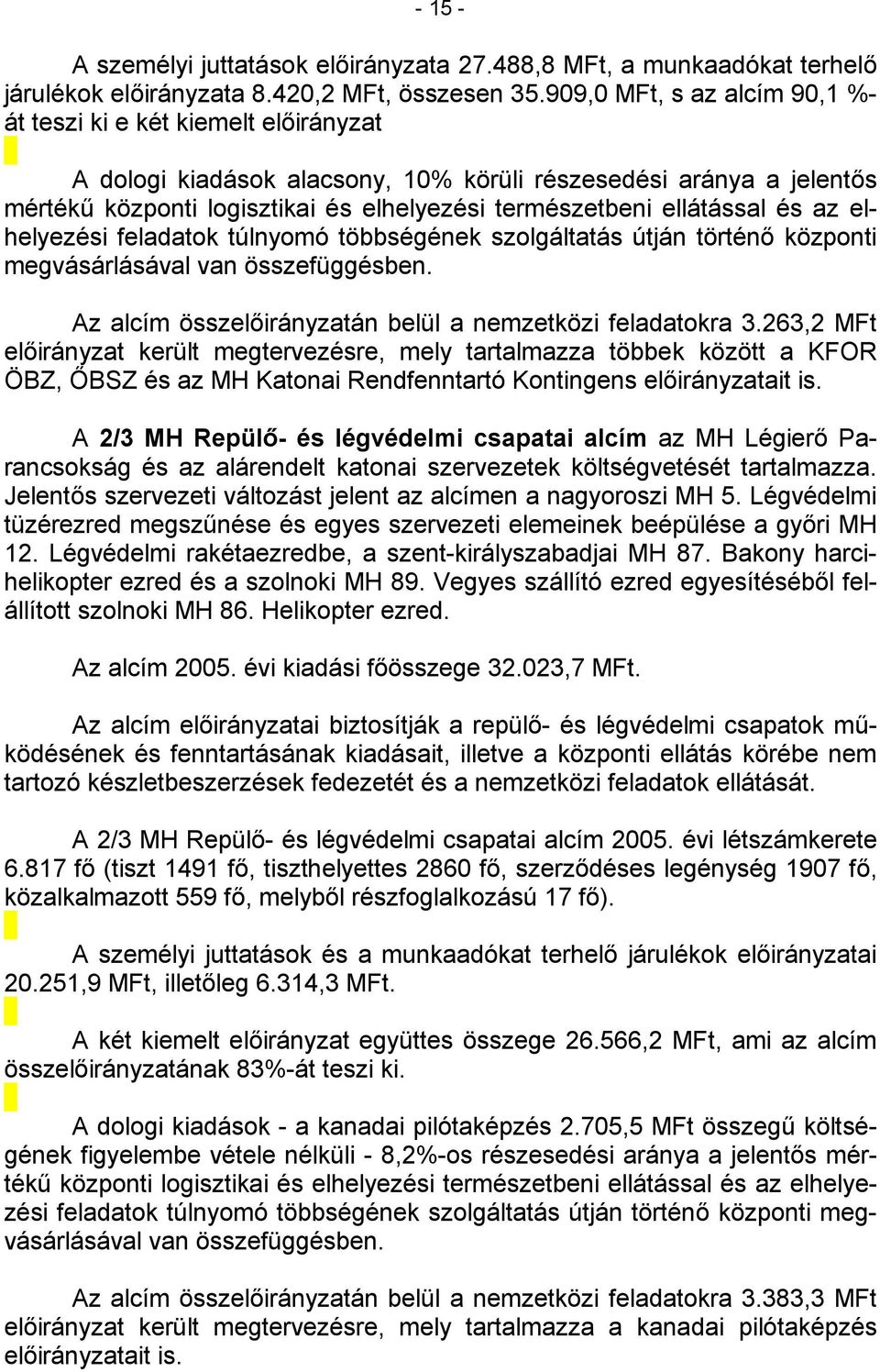 ellátással és az elhelyezési feladatok túlnyomó többségének szolgáltatás útján történő központi megvásárlásával van összefüggésben. Az alcím összelőirányzatán belül a nemzetközi feladatokra 3.