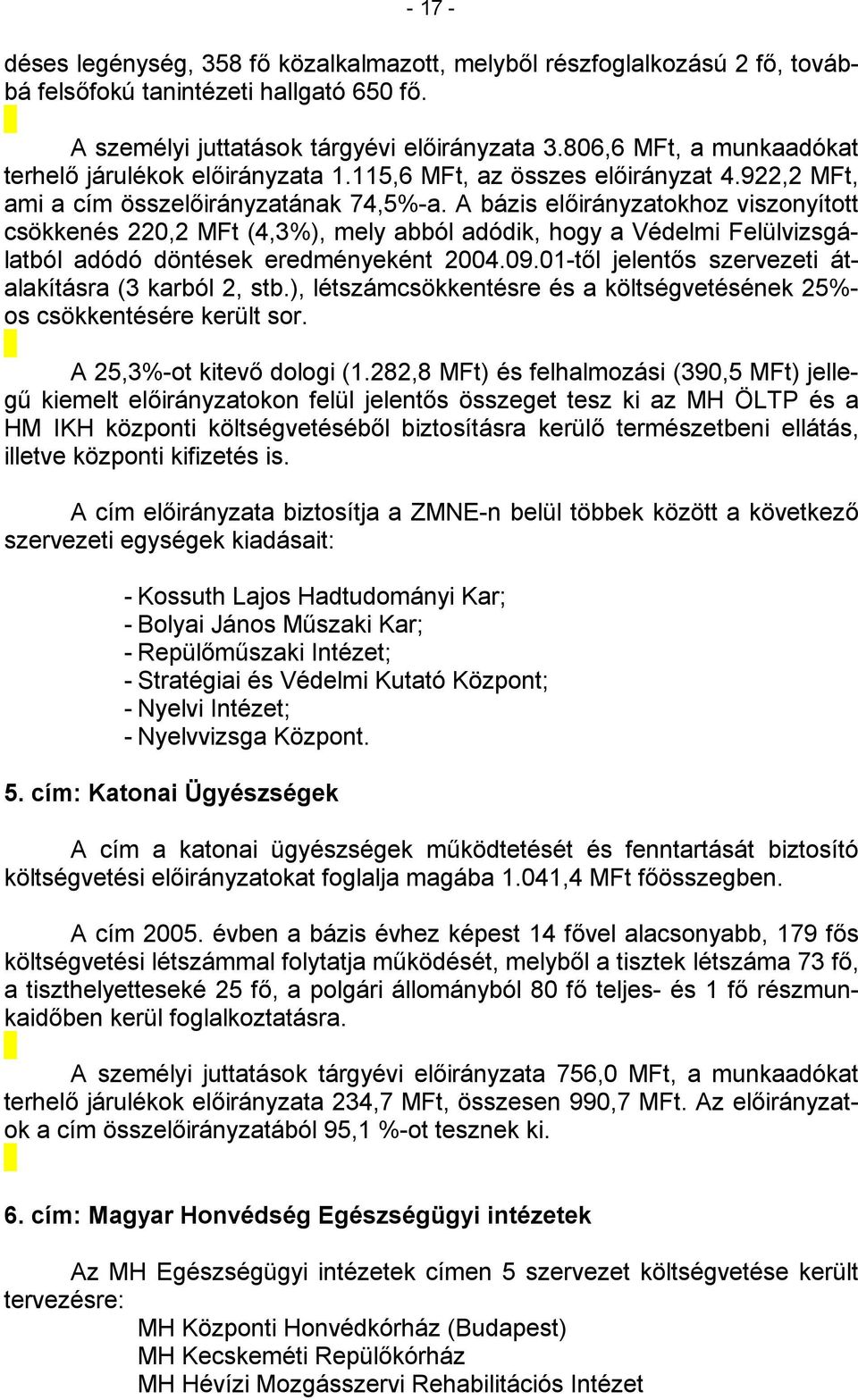 A bázis előirányzatokhoz viszonyított csökkenés 220,2 MFt (4,3%), mely abból adódik, hogy a Védelmi Felülvizsgálatból adódó döntések eredményeként 2004.09.