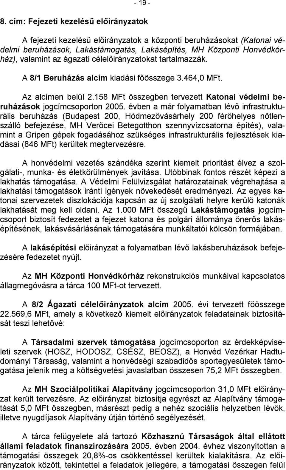 ágazati célelőirányzatokat tartalmazzák. A 8/1 Beruházás alcím kiadási főösszege 3.464,0 MFt. Az alcímen belül 2.158 MFt összegben tervezett Katonai védelmi beruházások jogcímcsoporton 2005.