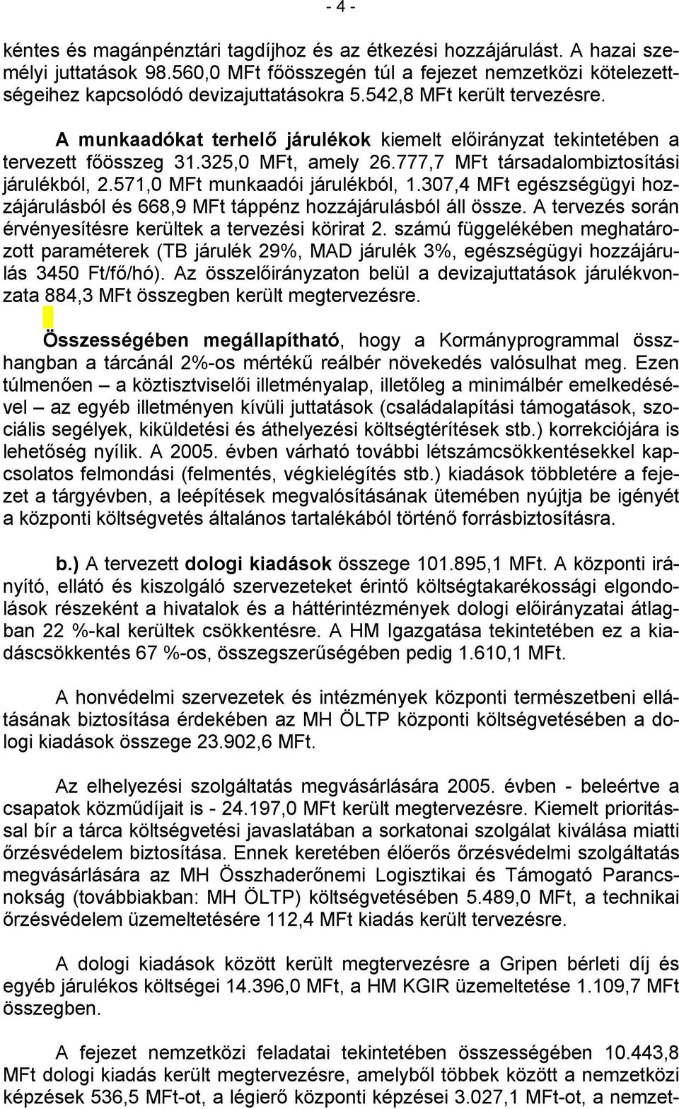 571,0 MFt munkaadói járulékból, 1.307,4 MFt egészségügyi hozzájárulásból és 668,9 MFt táppénz hozzájárulásból áll össze. A tervezés során érvényesítésre kerültek a tervezési körirat 2.