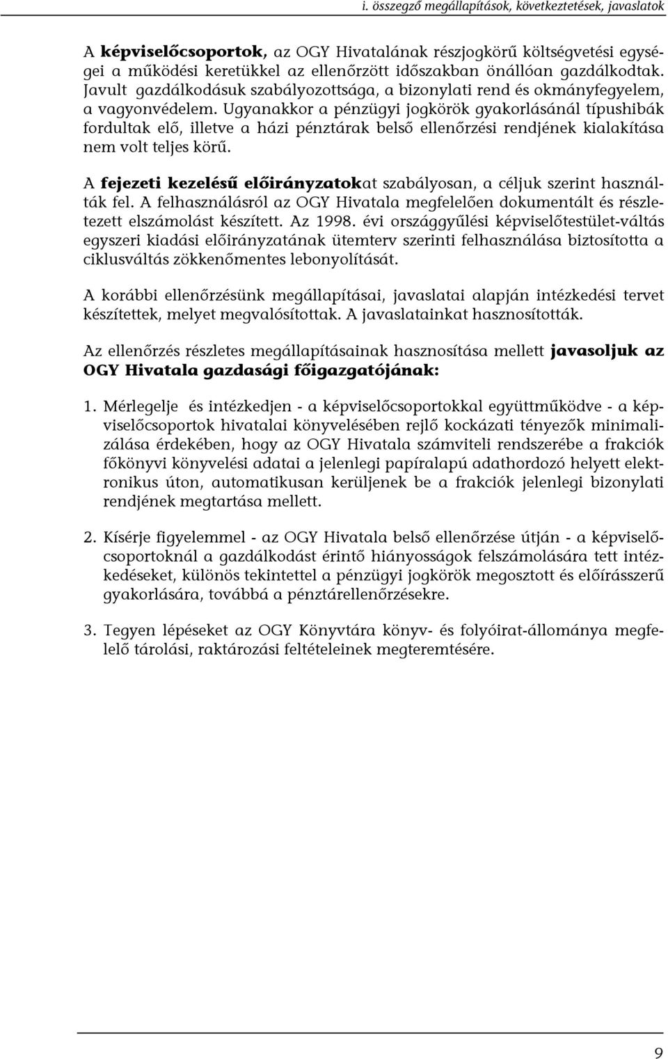 Ugyanakkor a pénzügyi jogkörök gyakorlásánál típushibák fordultak elő, illetve a házi pénztárak belső ellenőrzési rendjének kialakítása nem volt teljes körű.