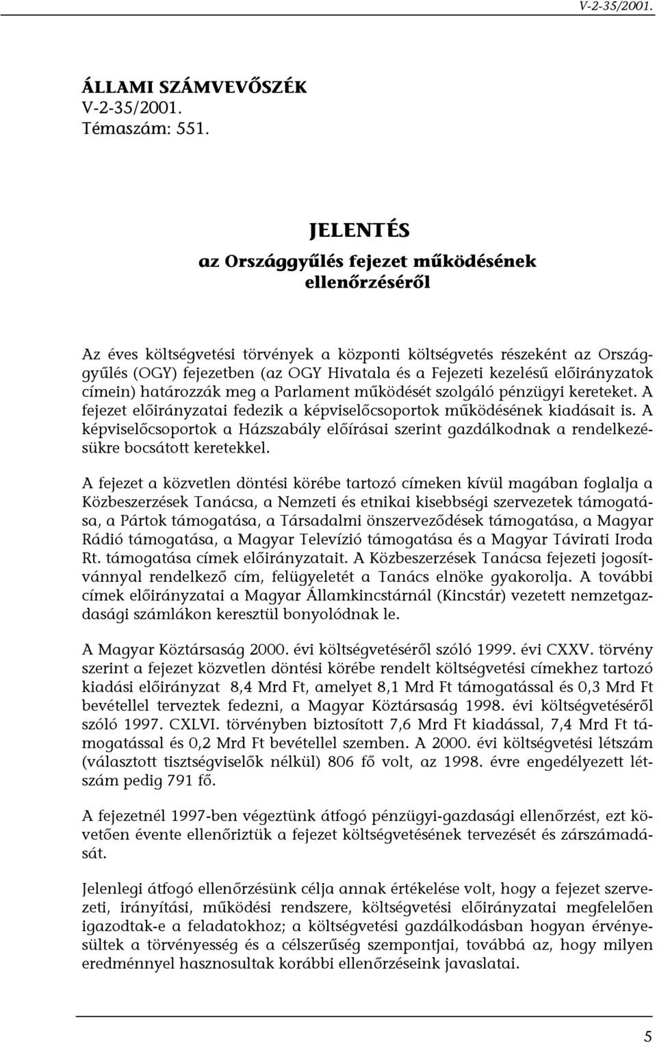 előirányzatok címein) határozzák meg a Parlament működését szolgáló pénzügyi kereteket. A fejezet előirányzatai fedezik a képviselőcsoportok működésének kiadásait is.