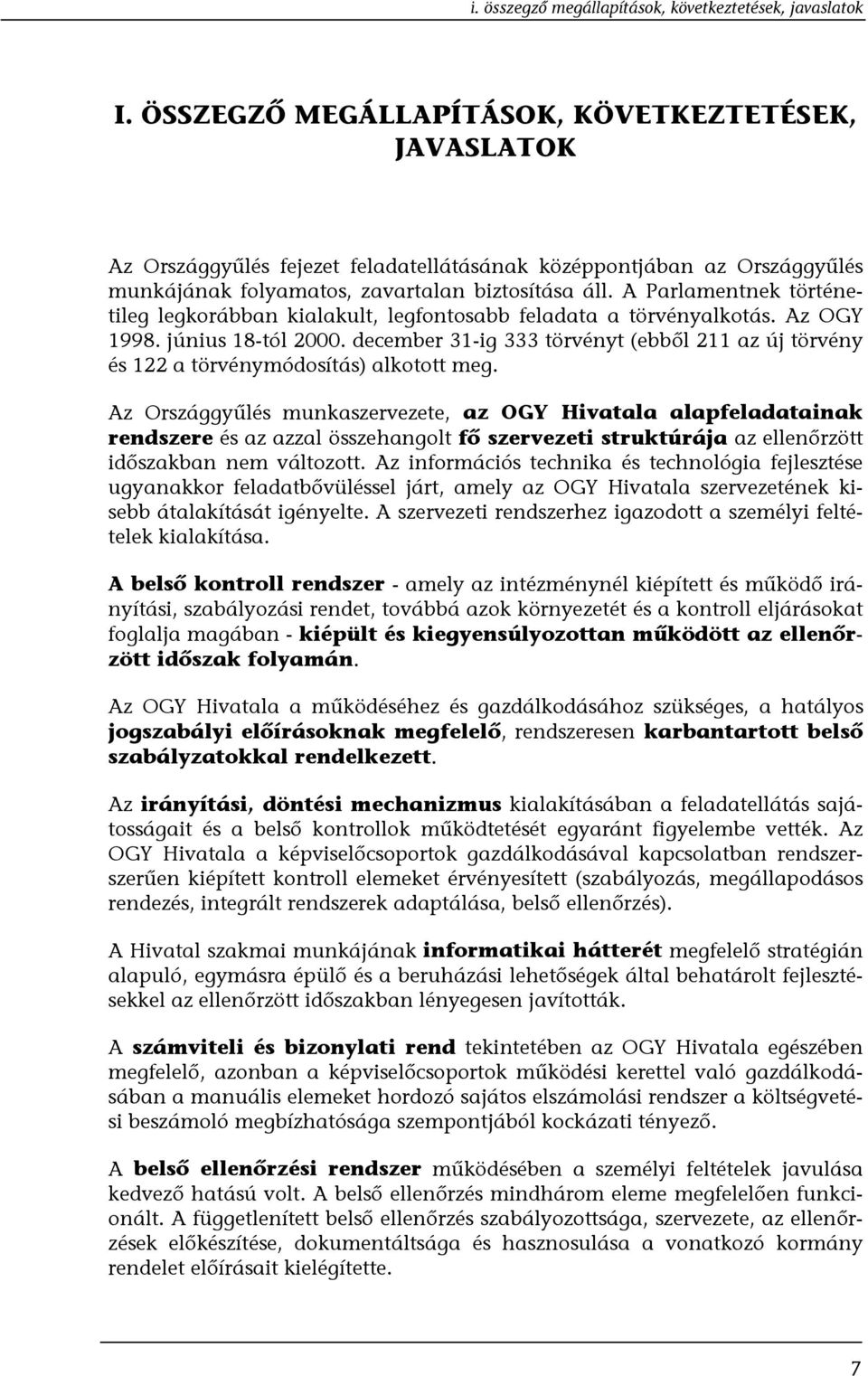 A Parlamentnek történetileg legkorábban kialakult, legfontosabb feladata a törvényalkotás. Az OGY 1998. június 18-tól 2000.