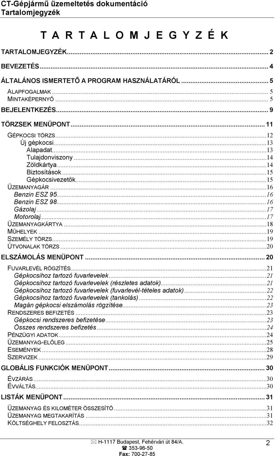 ..16 Benzin ESZ 95...16 Benzin ESZ 98...16 Gázolaj...17 Motorolaj...17 ÜZEMANYAGKÁRTYA...18 MŰHELYEK...19 SZEMÉLY TÖRZS...19 ÚTVONALAK TÖRZS...20 ELSZÁMOLÁS MENÜPONT... 20 FUVARLEVÉL RÖGZÍTÉS.