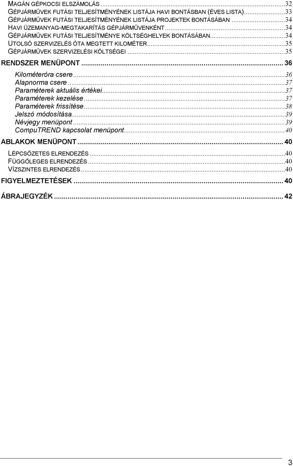 ..35 GÉPJÁRMŰVEK SZERVIZELÉSI KÖLTSÉGEI...35 RENDSZER MENÜPONT... 36 Kilométeróra csere...36 Alapnorma csere...37 Paraméterek aktuális értékei...37 Paraméterek kezelése.