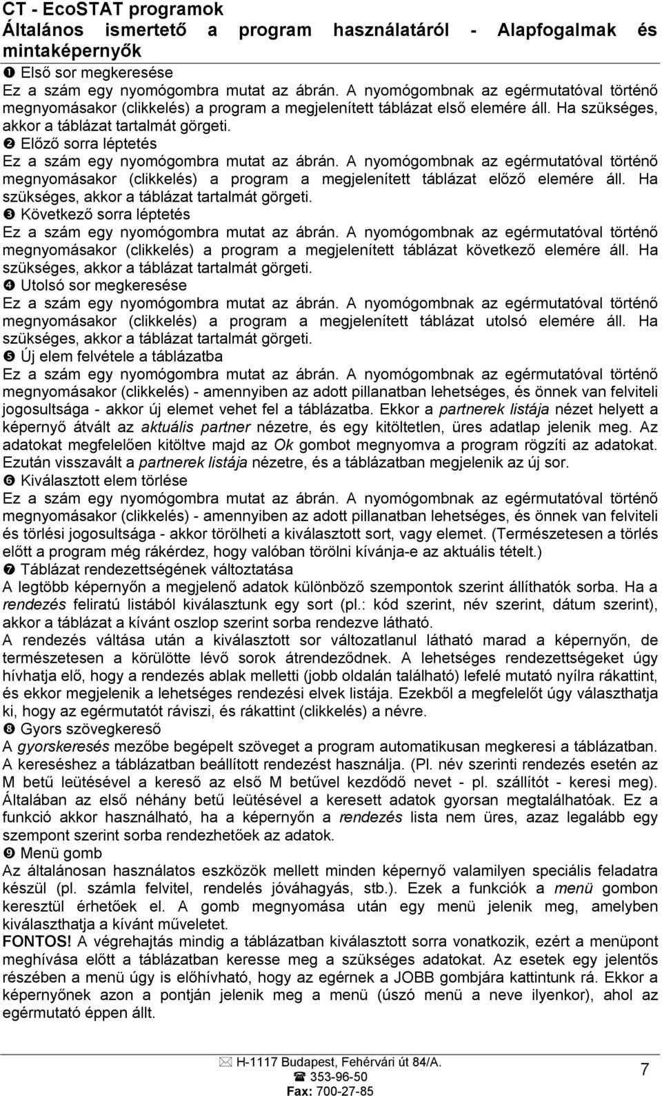 Előző sorra léptetés Ez a szám egy nyomógombra mutat az ábrán. A nyomógombnak az egérmutatóval történő megnyomásakor (clikkelés) a program a megjelenített táblázat előző elemére áll.