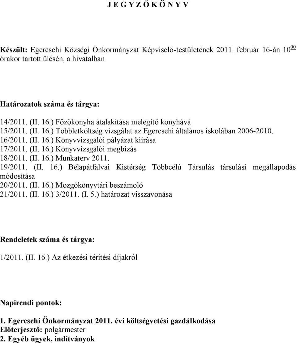 19/2011. (II. 16.) Bélapátfalvai Kistérség Többcélú Társulás társulási megállapodás módosítása 20/2011. (II. 16.) Mozgókönyvtári beszámoló 21/2011. (II. 16.) 3/2011. (I. 5.