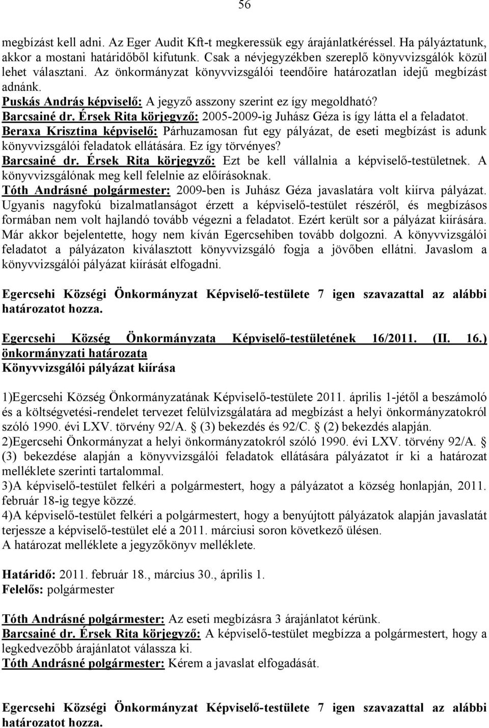 Puskás András képviselő: A jegyző asszony szerint ez így megoldható? Barcsainé dr. Érsek Rita körjegyző: 2005-2009-ig Juhász Géza is így látta el a feladatot.