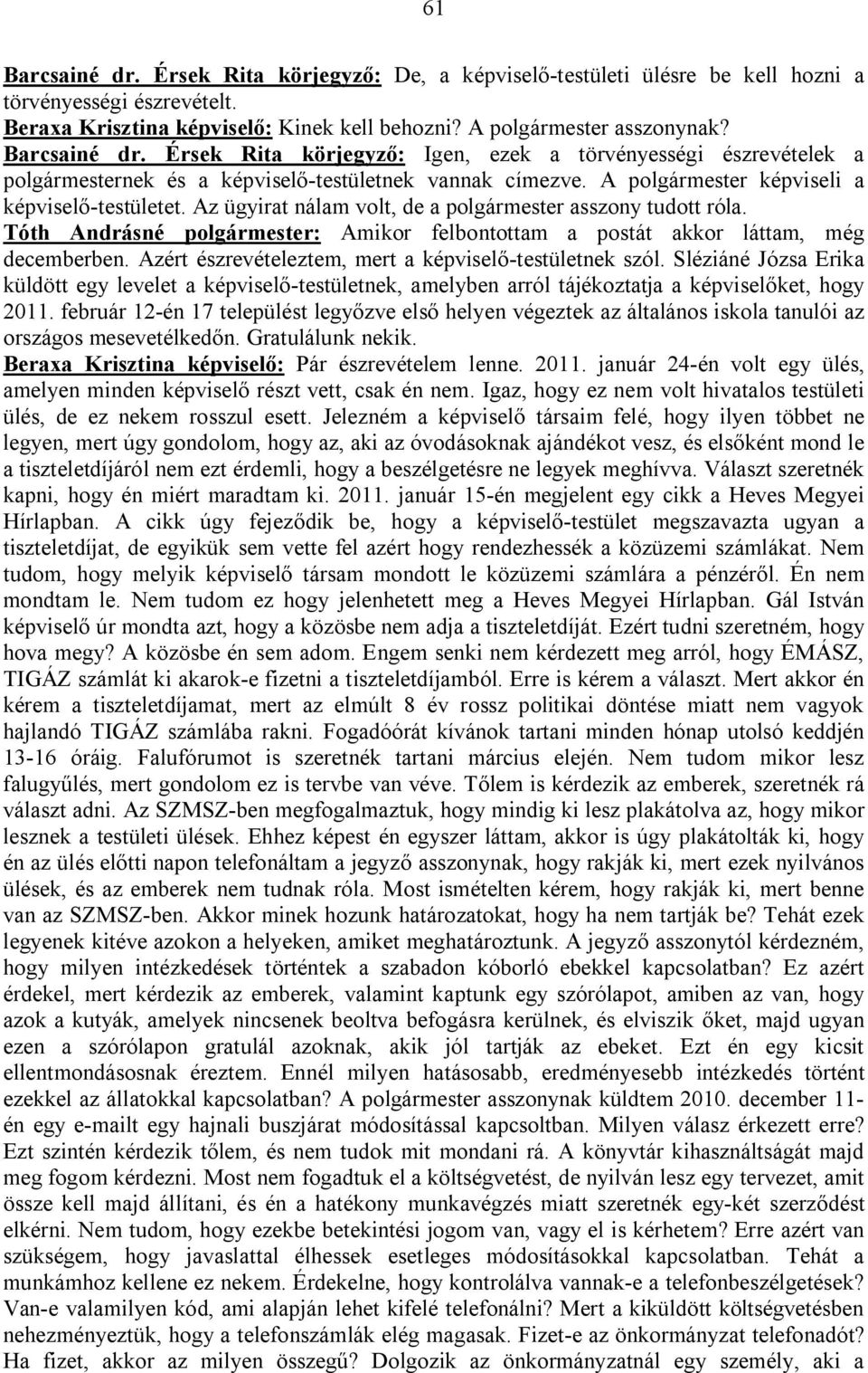 Az ügyirat nálam volt, de a polgármester asszony tudott róla. Tóth Andrásné polgármester: Amikor felbontottam a postát akkor láttam, még decemberben.