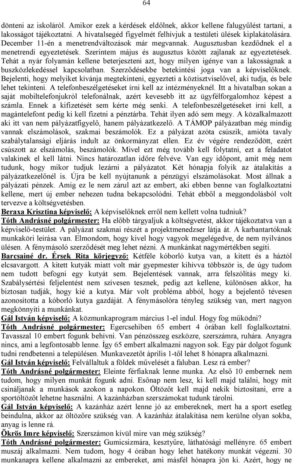 Tehát a nyár folyamán kellene beterjeszteni azt, hogy milyen igénye van a lakosságnak a buszközlekedéssel kapcsolatban. Szerződésekbe betekintési joga van a képviselőknek.