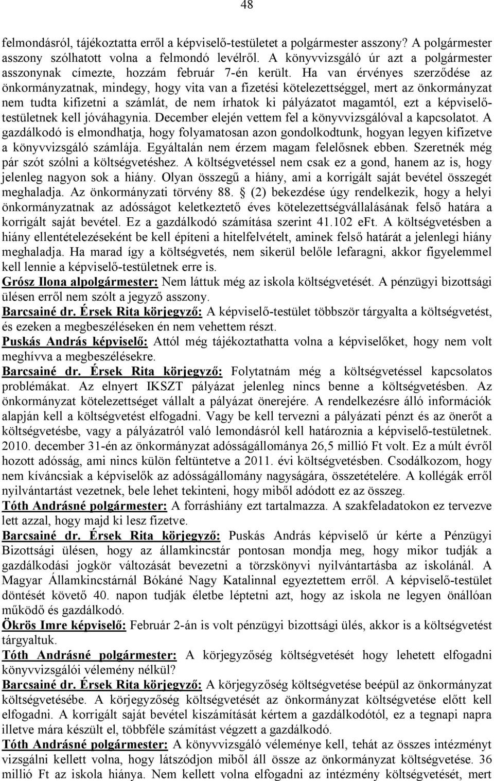 Ha van érvényes szerződése az önkormányzatnak, mindegy, hogy vita van a fizetési kötelezettséggel, mert az önkormányzat nem tudta kifizetni a számlát, de nem írhatok ki pályázatot magamtól, ezt a