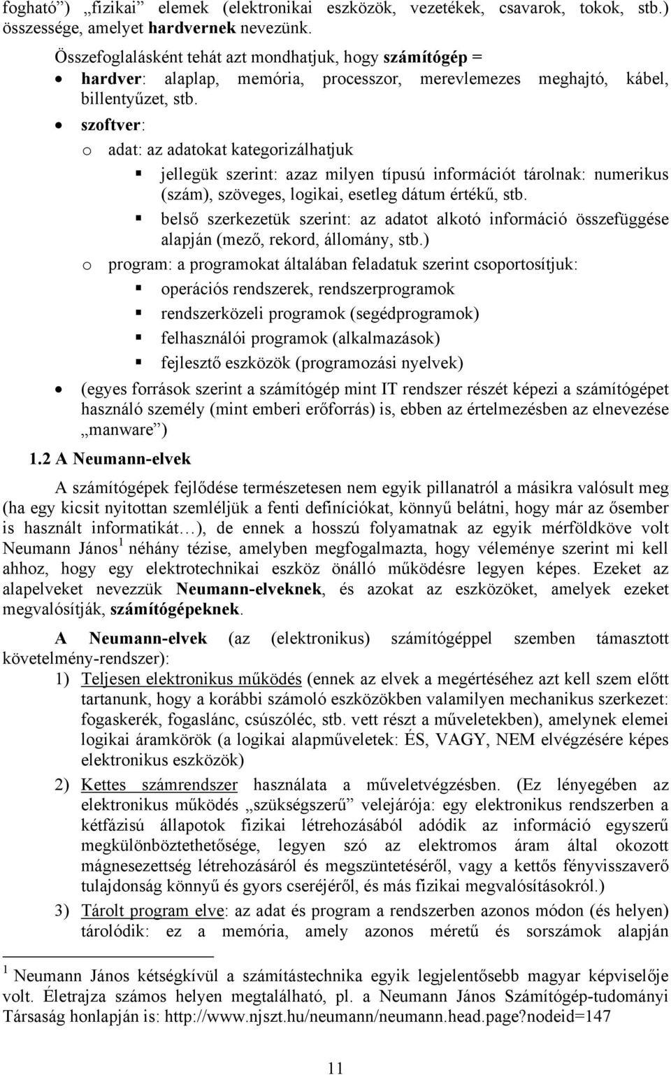 szoftver: o adat: az adatokat kategorizálhatjuk jellegük szerint: azaz milyen típusú információt tárolnak: numerikus (szám), szöveges, logikai, esetleg dátum értékű, stb.