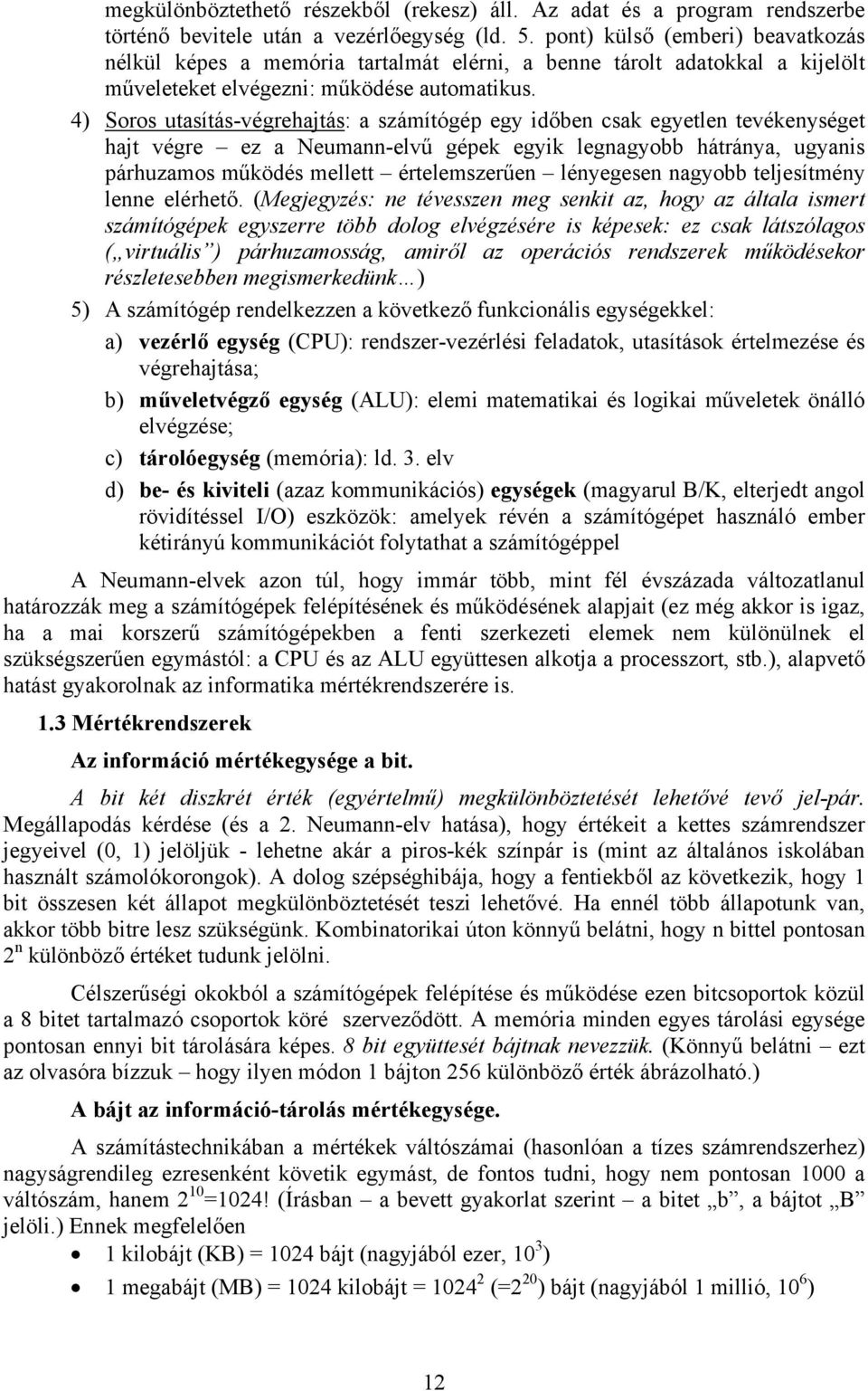 4) Soros utasítás-végrehajtás: a számítógép egy időben csak egyetlen tevékenységet hajt végre ez a Neumann-elvű gépek egyik legnagyobb hátránya, ugyanis párhuzamos működés mellett értelemszerűen