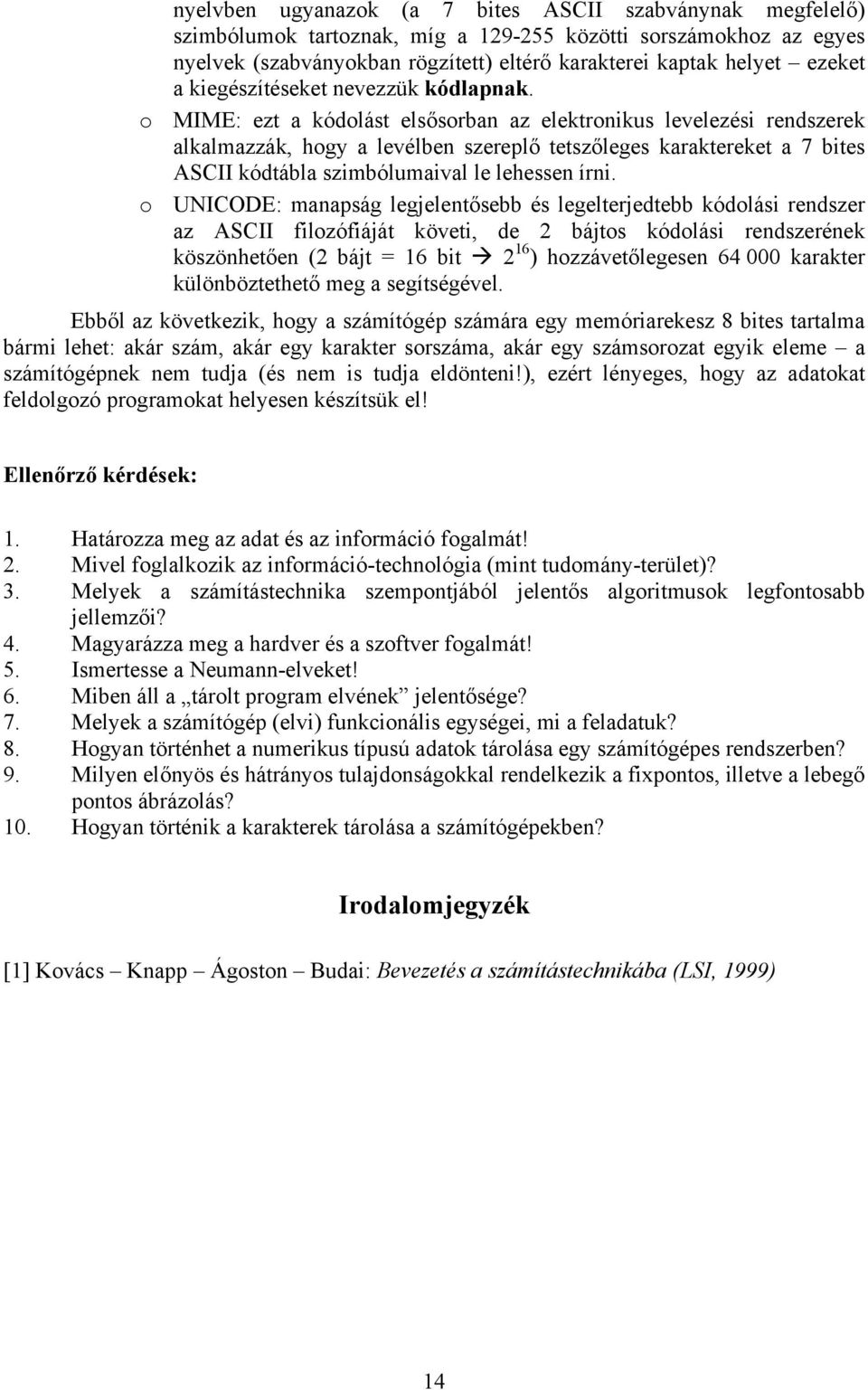 o MIME: ezt a kódolást elsősorban az elektronikus levelezési rendszerek alkalmazzák, hogy a levélben szereplő tetszőleges karaktereket a 7 bites ASCII kódtábla szimbólumaival le lehessen írni.