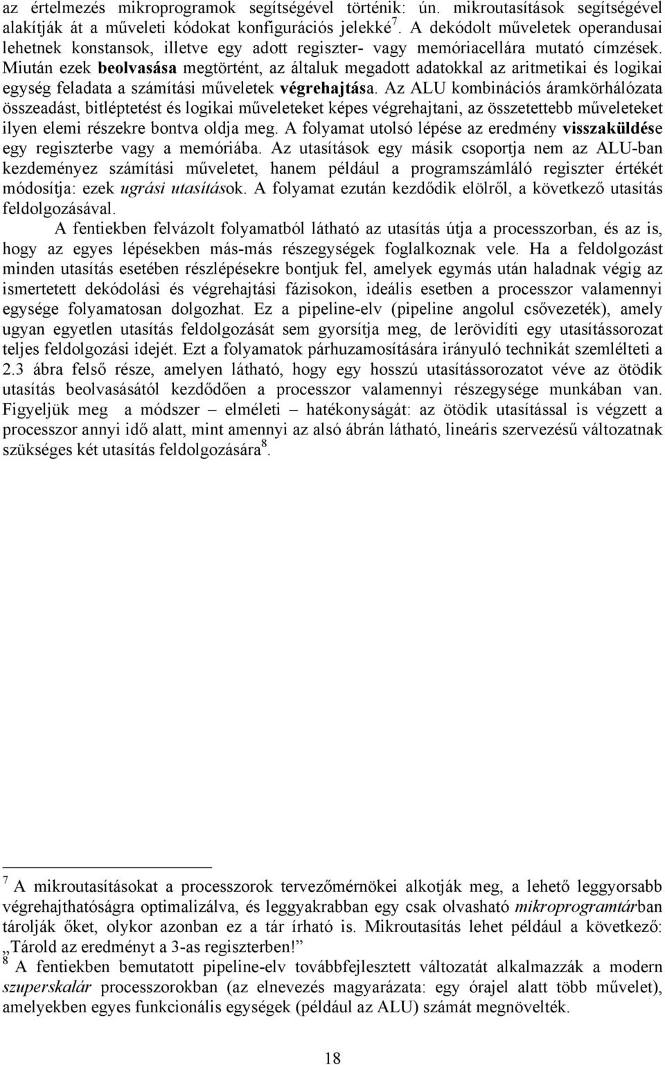 Miután ezek beolvasása megtörtént, az általuk megadott adatokkal az aritmetikai és logikai egység feladata a számítási műveletek végrehajtása.