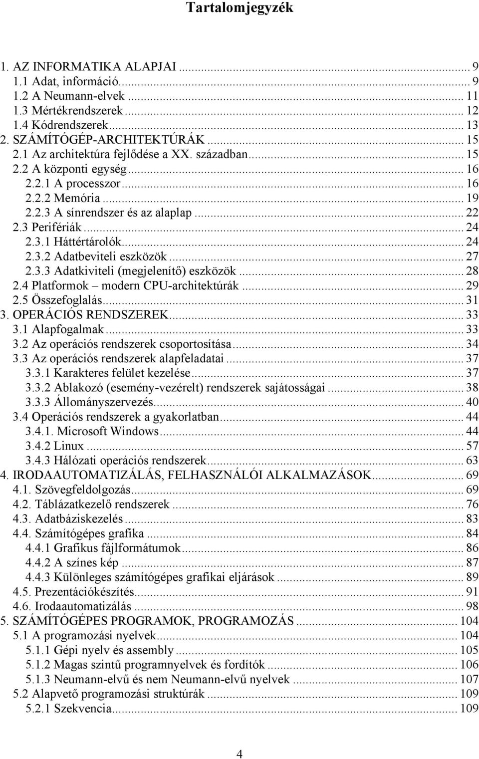 .. 24 2.3.2 Adatbeviteli eszközök... 27 2.3.3 Adatkiviteli (megjelenítő) eszközök... 28 2.4 Platformok modern CPU-architektúrák... 29 2.5 Összefoglalás... 31 3. OPERÁCIÓS RENDSZEREK... 33 3.