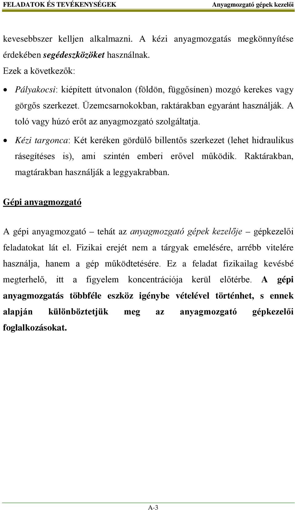 A toló vagy húzó erőt az anyagmozgató szolgáltatja. Kézi targonca: Két keréken gördülő billentős szerkezet (lehet hidraulikus rásegítéses is), ami szintén emberi erővel működik.