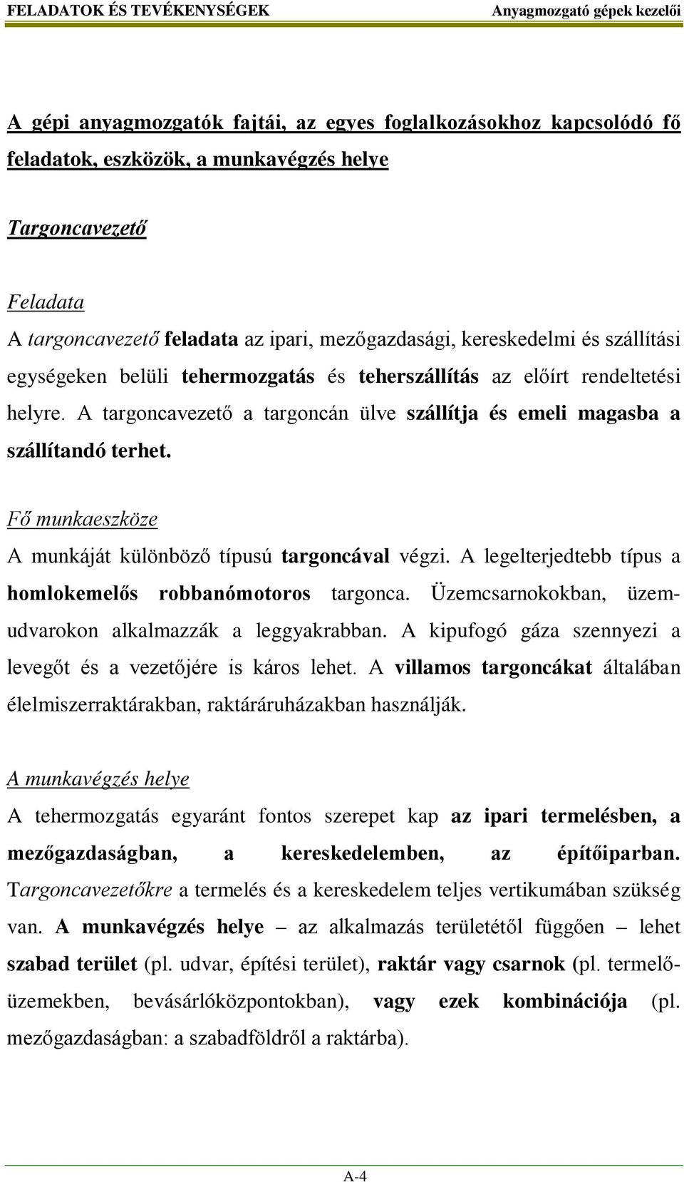 A targoncavezető a targoncán ülve szállítja és emeli magasba a szállítandó terhet. Fő munkaeszköze A munkáját különböző típusú targoncával végzi.