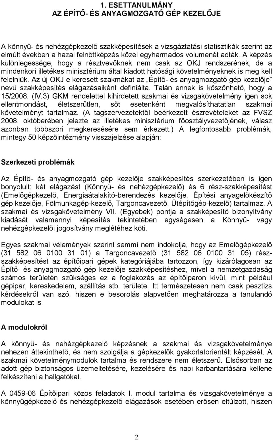 Az új OKJ e keresett szakmákat az Építı- és anyagmozgató gép kezelıje nevő szakképesítés elágazásaiként definiálta. Talán ennek is köszönhetı, hogy a 15/2008. (IV.