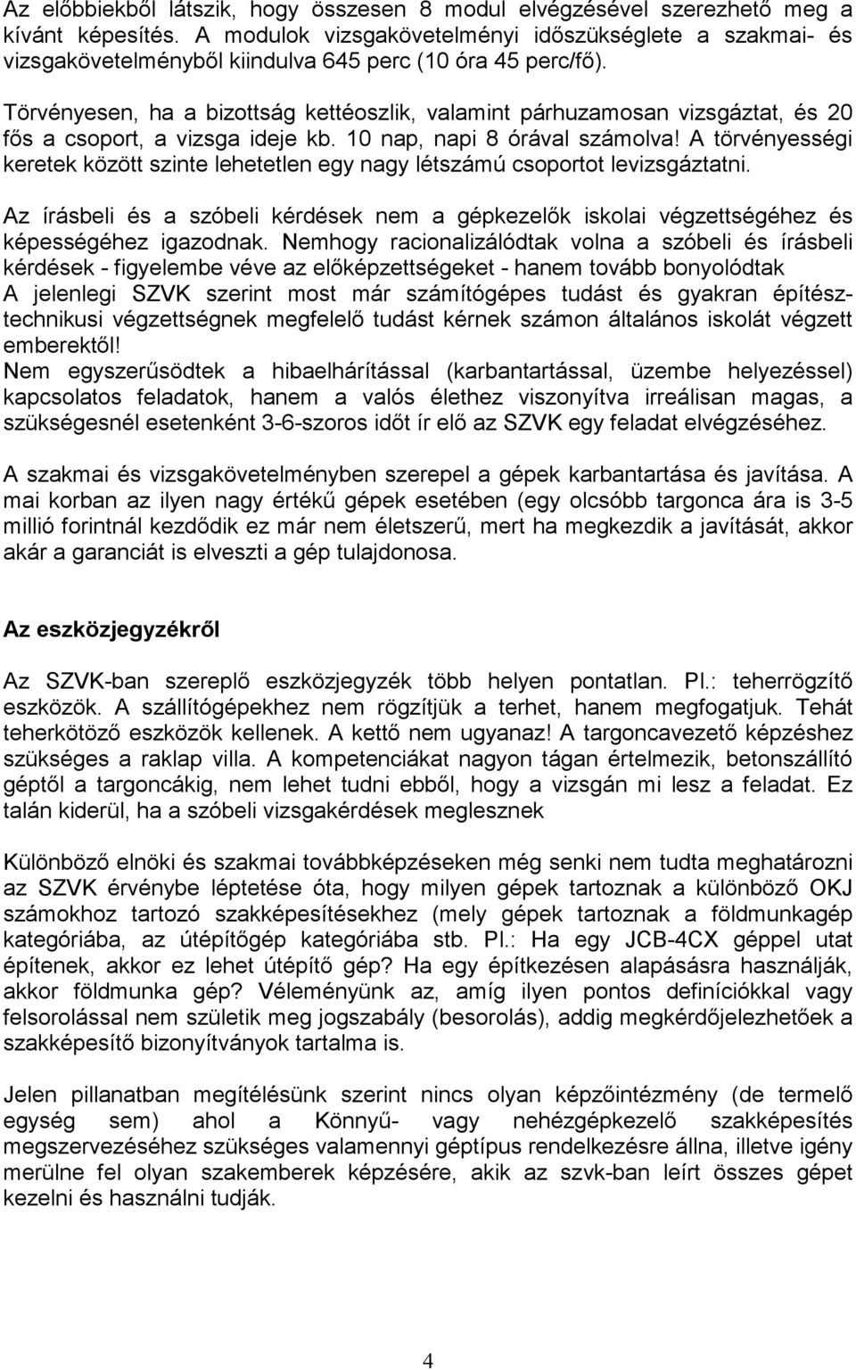 Törvényesen, ha a bizottság kettéoszlik, valamint párhuzamosan vizsgáztat, és 20 fıs a csoport, a vizsga ideje kb. 10 nap, napi 8 órával számolva!