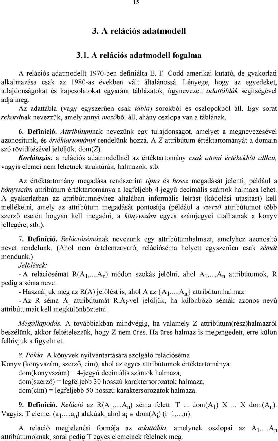 Lényege, hogy az egyedeket, tulajdonságokat és kapcsolatokat egyaránt táblázatok, úgynevezett adattáblák segítségével adja meg. Az adattábla (vagy egyszerűen csak tábla) sorokból és oszlopokból áll.