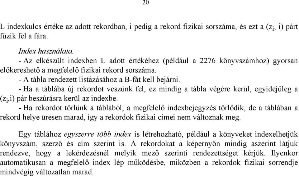 - Ha a táblába új rekordot veszünk fel, ez mindig a tábla végére kerül, egyidejűleg a (z i,i) pár beszúrásra kerül az indexbe.