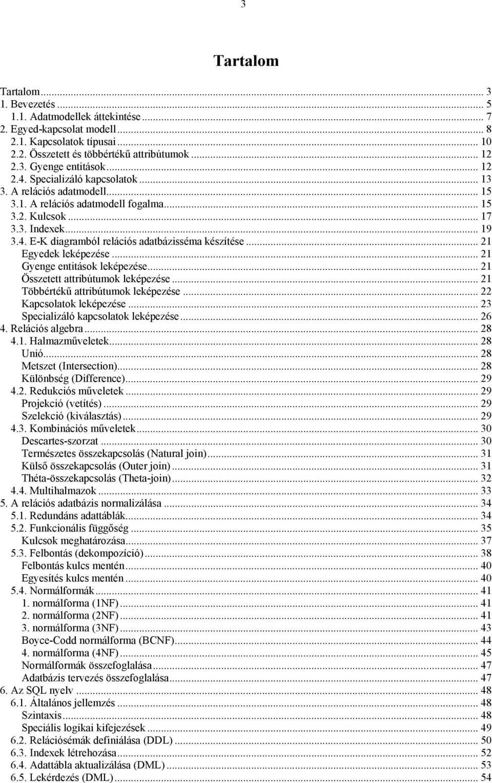 .. 21 Egyedek leképezése... 21 Gyenge entitások leképezése... 21 Összetett attribútumok leképezése... 21 Többértékű attribútumok leképezése... 22 Kapcsolatok leképezése.