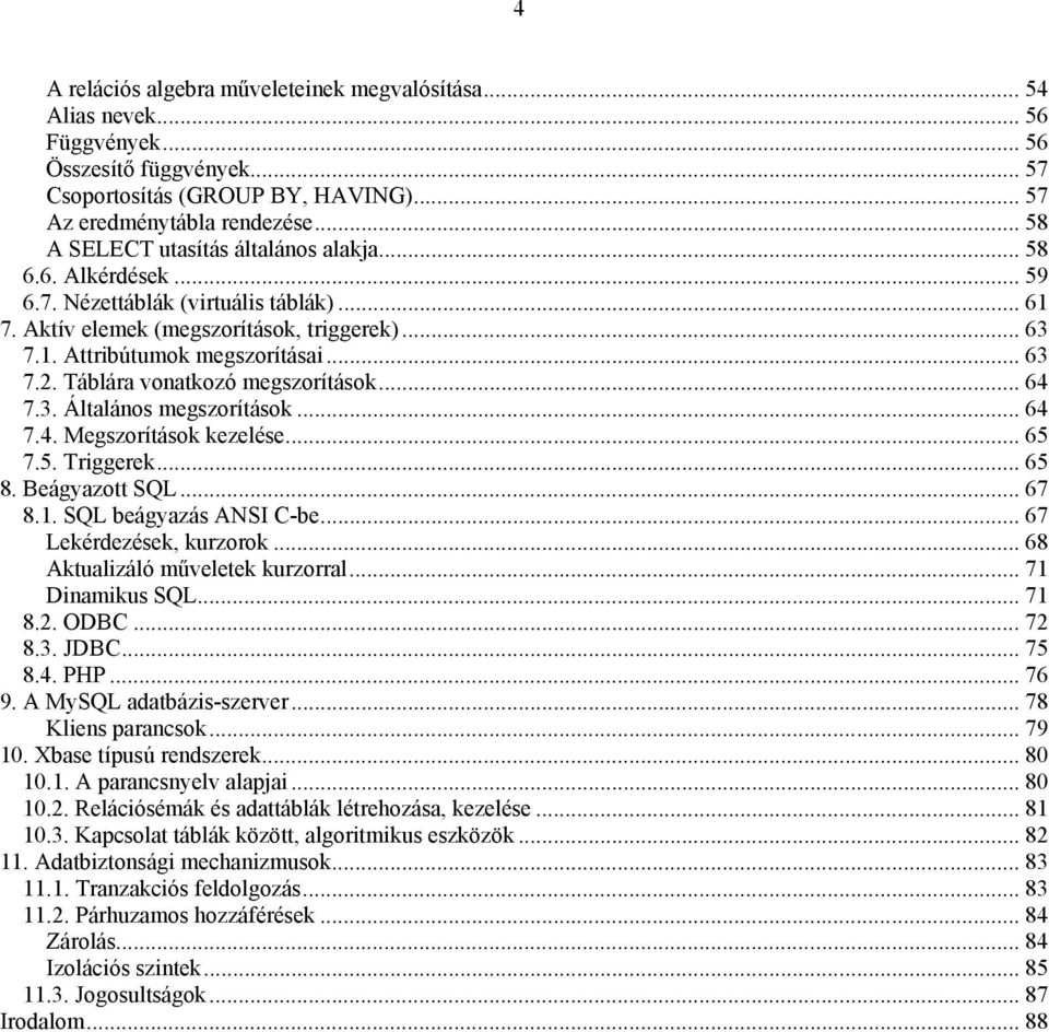 Táblára vonatkozó megszorítások... 64 7.3. Általános megszorítások... 64 7.4. Megszorítások kezelése... 65 7.5. Triggerek... 65 8. Beágyazott SQL... 67 8.1. SQL beágyazás ANSI C-be.